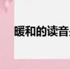 暖和的讀音是字詞變調嗎（暖和的讀音）