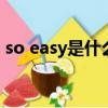 so easy是什么意（soeasy是什么意思中文）