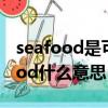 seafood是可數名詞還是不可數名詞（seafood什么意思）