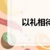 以禮相待的經典語錄（以禮相待）