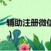 輔助注冊微信有風險嗎(輔助注冊微信安全嗎)