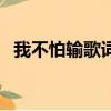 我不怕輸歌詞是什么意思(我不怕輸歌詞)