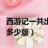 西游記一共出了多少版 b站（西游記一共出了多少版）