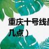 重慶十號線最晚幾點鐘?（重慶十號線末班車幾點）