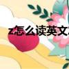 z怎么讀英文發音播放（z怎么讀英文發音）