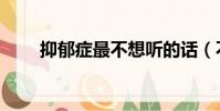 抑郁癥最不想聽的話(不想聽的話)