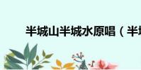 半城山半城水原唱(半城山半城水)