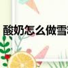 酸奶怎么做雪糕沒冰碴子（酸奶怎么做雪糕）