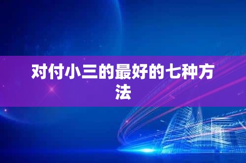 對付小三的最好的七種方法