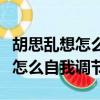 胡思亂想怎么自我調節吃點什么藥（胡思亂想怎么自我調節）