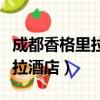 成都香格里拉酒店離哪個機場近（成都香格里拉酒店）