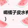 喝橘子皮水有什么好處（吃橘子皮有什么好處）