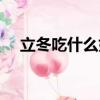立冬吃什么好溫馨提示（立冬吃什么好）
