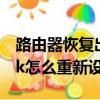 路由器恢復出廠設置后怎么重新設置（tp link怎么重新設置）