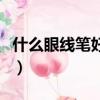 什么眼線筆好用排行榜（什么牌子的眼線筆好）