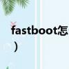 fastboot怎么打開（fastboot模式怎么開機）
