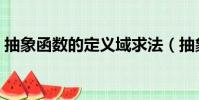 抽象函數的定義域求法(抽象函數的定義域)