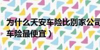 為什么天安車險比別家公司便宜(為什么天安車險最便宜)