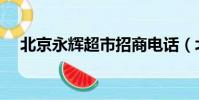 北京永輝超市招商電話(北京超市招商)