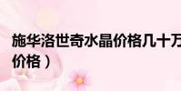 施華洛世奇水晶價格幾十萬(施華洛世奇水晶價格)