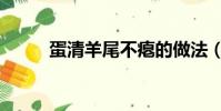 蛋清羊尾不癟的做法(蛋清羊尾)