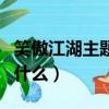 笑傲江湖主題曲叫什么歌（笑傲江湖主題曲叫什么）