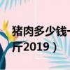 豬肉多少錢一斤2019年價格（豬肉多少錢一斤2019）