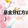 基金分紅方式哪種好些（基金分紅方式哪種好）