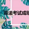 司法考試成績單什么時候打（司法考試成績單）