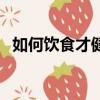 如何飲食才健康手抄報（如何飲食才健康）