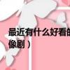 最近有什么好看的電視劇青春偶像劇（最近有什么好看的偶像劇）