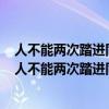 人不能兩次踏進同一條河流和人一次也不能踏進同一條河（人不能兩次踏進同一條河流）