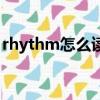 rhythm怎么讀音發音英語（rhythm怎么讀）