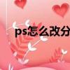 ps怎么改分辨率dpi（ps怎么改分辨率）