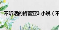不聽話的格蕾亞3 小說(不聽話的格蕾亞)