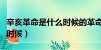 辛亥革命是什么時候的革命(辛亥革命是什么時候)