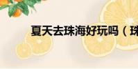 夏天去珠海好玩嗎(珠海好玩嗎)