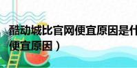 酷動城比官網便宜原因是什么(酷動城比官網便宜原因)