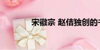 宋徽宗 趙佶獨創的書法字體