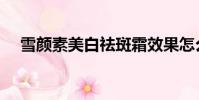 雪顏素美白祛斑霜效果怎么樣(雪顏素)