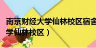 南京財經大學仙林校區宿舍圖片(南京財經大學仙林校區)