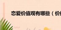 戀愛價值觀有哪些(價值觀有哪些)