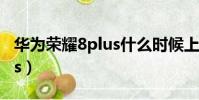 華為榮耀8plus什么時候上市(華為榮耀8plus)