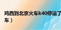 雞西到北京火車k40停運了么(雞西到北京火車)