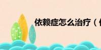 依賴癥怎么治療(依賴癥)