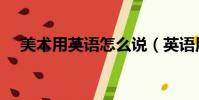 美術用英語怎么說(英語用英語怎么說)