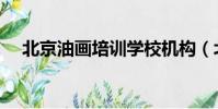 北京油畫培訓學校機構(北京油畫學校)