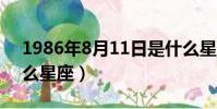1986年8月11日是什么星座(8月11日是什么星座)