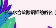 十二水合硫酸鋁鉀的俗名(十二水合硫酸鋁鉀)