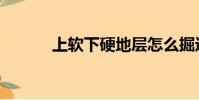 上軟下硬地層怎么掘進(上軟)